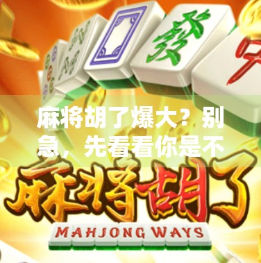 麻将胡了爆大？别急，先看看你是不是被运气骗了！