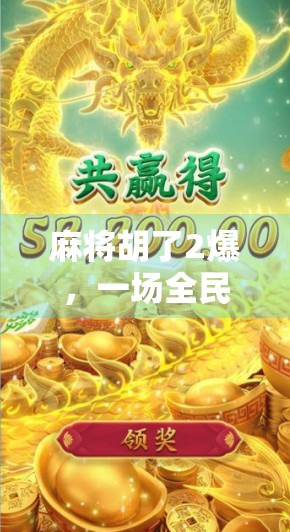 麻将胡了2爆，一场全民狂欢背后的上头逻辑与社交密码