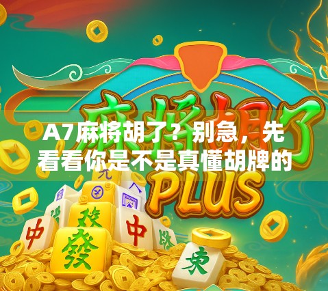 A7麻将胡了？别急，先看看你是不是真懂胡牌的玄机！