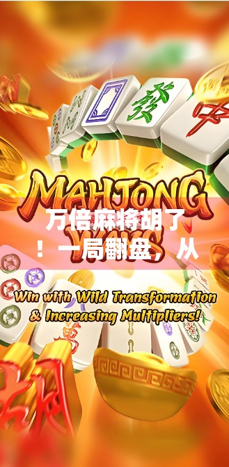 万倍麻将胡了！一局翻盘，从输光到暴富的奇迹逆袭！