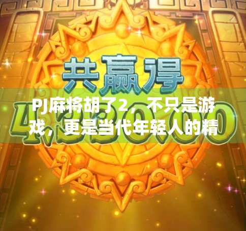 PJ麻将胡了2，不只是游戏，更是当代年轻人的精神出口