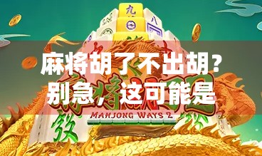 麻将胡了不出胡？别急，这可能是你忽略了的心理陷阱