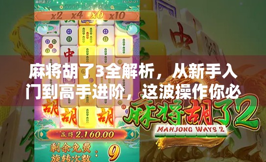 麻将胡了3全解析，从新手入门到高手进阶，这波操作你必须收藏！