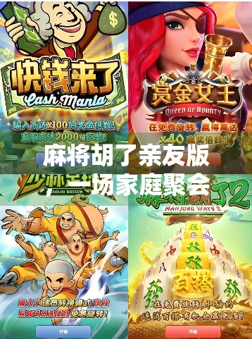 麻将胡了亲友版，一场家庭聚会的全民狂欢，为何让年轻人爱不释手？