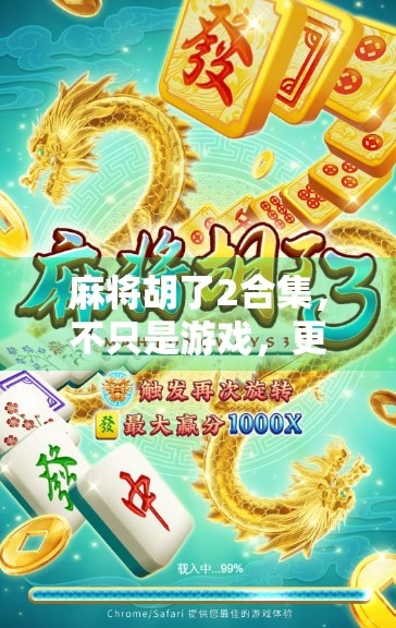 麻将胡了2合集，不只是游戏，更是中国式社交的缩影与情感纽带