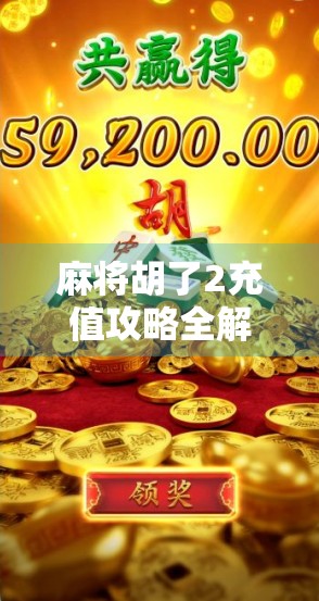 麻将胡了2充值攻略全解析,如何用最少的钱,赢得最多的快乐? 麻将胡了2充值攻略全解析,如何用最少的钱,赢得最多的快乐?