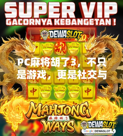 PC麻将胡了3，不只是游戏，更是社交与智慧的博弈场