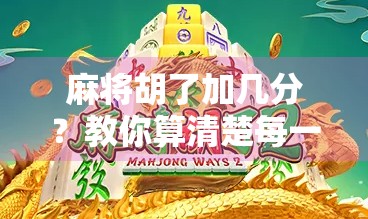 麻将胡了加几分？教你算清楚每一局的得分逻辑，赢钱不犯错！