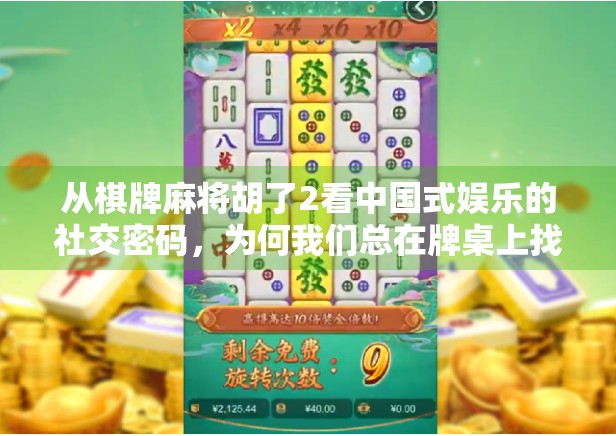 从棋牌麻将胡了2看中国式娱乐的社交密码，为何我们总在牌桌上找到归属感？
