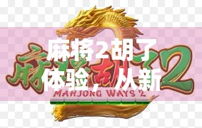 麻将2胡了体验，从新手小白到胡牌狂魔的奇妙旅程