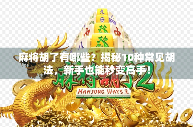 麻将胡了有哪些？揭秘10种常见胡法，新手也能秒变高手！