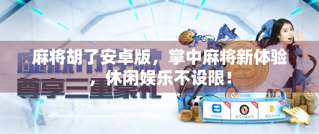 麻将胡了安卓版，掌中麻将新体验，休闲娱乐不设限！