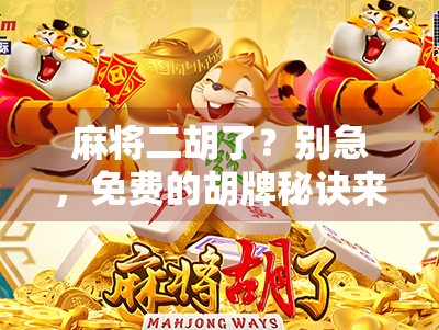 麻将二胡了？别急，免费的胡牌秘诀来了！