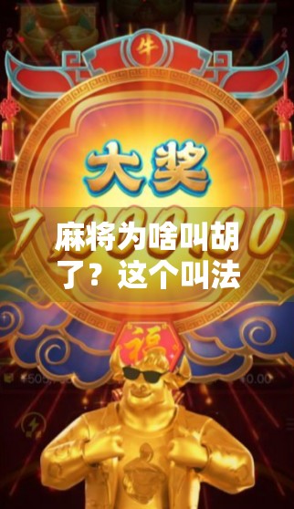 麻将为啥叫胡了？这个叫法背后藏着多少老祖宗的智慧？