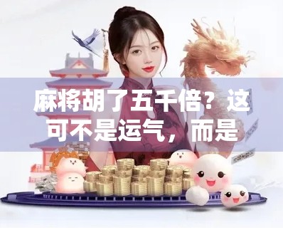 麻将胡了五千倍？这可不是运气，而是算力和认知的胜利！