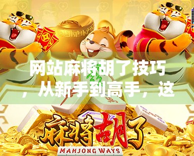 网站麻将胡了技巧，从新手到高手，这5个秘诀让你轻松赢牌！