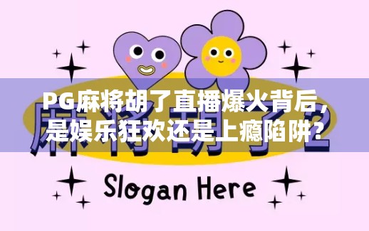 PG麻将胡了直播爆火背后，是娱乐狂欢还是上瘾陷阱？