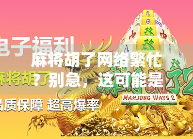 麻将胡了网络繁忙？别急，这可能是你牌运和网速的双重考验！