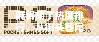 麻将胡了热度排行，从街头巷尾到短视频平台，这场国粹为何突然爆火？