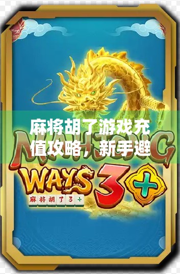 麻将胡了游戏充值攻略，新手避坑指南，省钱又高效！