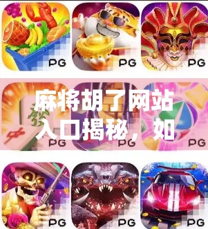 麻将胡了网站入口揭秘，如何安全畅玩在线麻将？新手必看避坑指南！