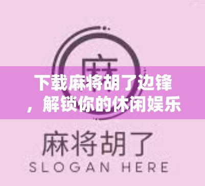 下载麻将胡了边锋，解锁你的休闲娱乐新方式！