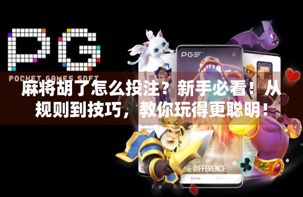 麻将胡了怎么投注？新手必看！从规则到技巧，教你玩得更聪明！