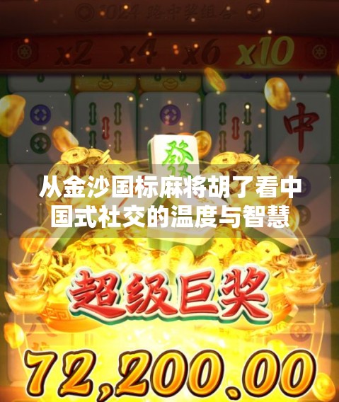 从金沙国标麻将胡了看中国式社交的温度与智慧