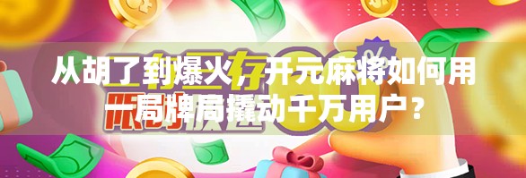 从胡了到爆火，开元麻将如何用一局牌局撬动千万用户？