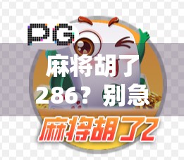 麻将胡了286？别急，这局牌背后藏着的不只是运气！