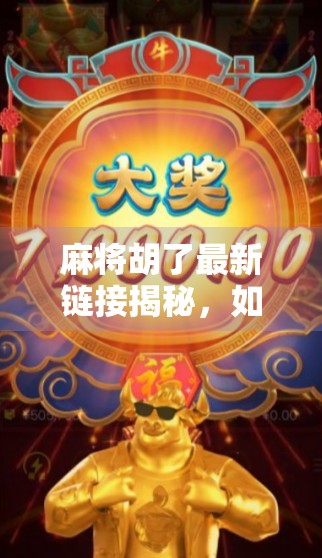 麻将胡了最新链接揭秘，如何安全获取游戏资源？别再被骗了！