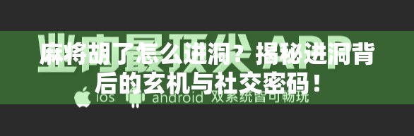 麻将胡了怎么进洞？揭秘进洞背后的玄机与社交密码！