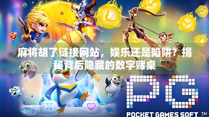 麻将胡了链接网站，娱乐还是陷阱？揭秘背后隐藏的数字赌桌