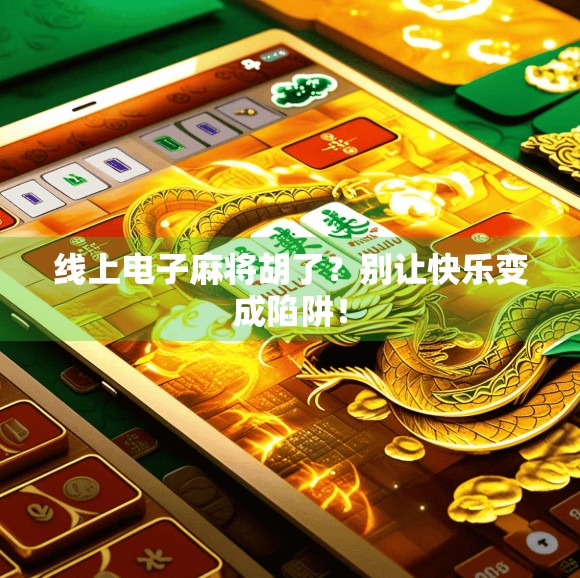 线上电子麻将胡了？别让快乐变成陷阱！