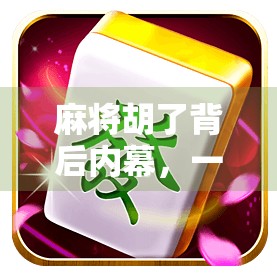 麻将胡了背后内幕，一场看似随机的游戏，藏着多少看不见的规则？