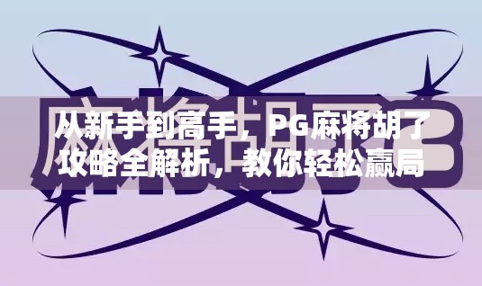 从新手到高手，PG麻将胡了攻略全解析，教你轻松赢局！