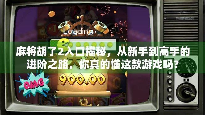 麻将胡了2入口揭秘，从新手到高手的进阶之路，你真的懂这款游戏吗？