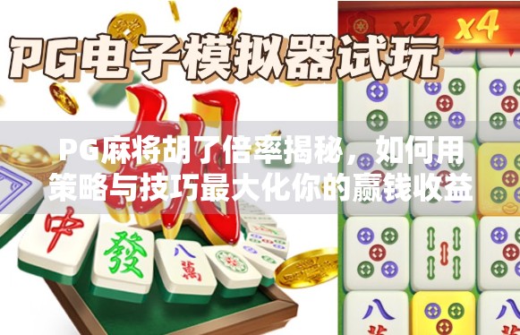PG麻将胡了倍率揭秘，如何用策略与技巧最大化你的赢钱收益？