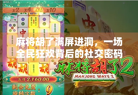 麻将胡了满屏进洞，一场全民狂欢背后的社交密码与心理博弈