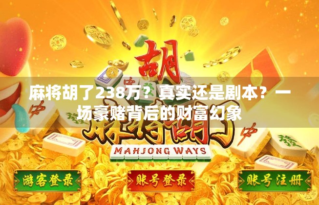 麻将胡了238万？真实还是剧本？一场豪赌背后的财富幻象