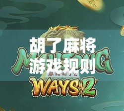 胡了麻将游戏规则全解析，新手入门到高手进阶，一文搞定！