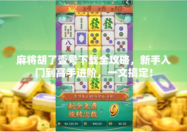 麻将胡了壹号下载全攻略，新手入门到高手进阶，一文搞定！