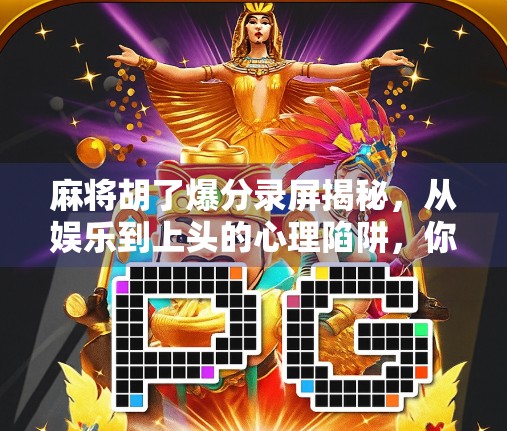 麻将胡了爆分录屏揭秘，从娱乐到上头的心理陷阱，你真的看懂了吗？
