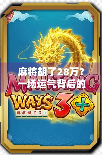 麻将胡了28万？一场运气背后的财富密码与人性考验
