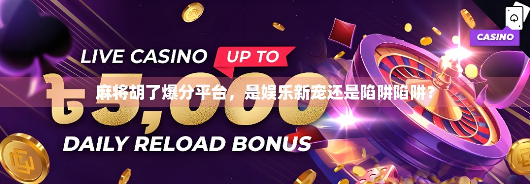 麻将胡了爆分平台，是娱乐新宠还是陷阱陷阱？