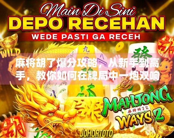 麻将胡了爆分攻略，从新手到高手，教你如何在牌局中一炮双响甚至连庄暴富！